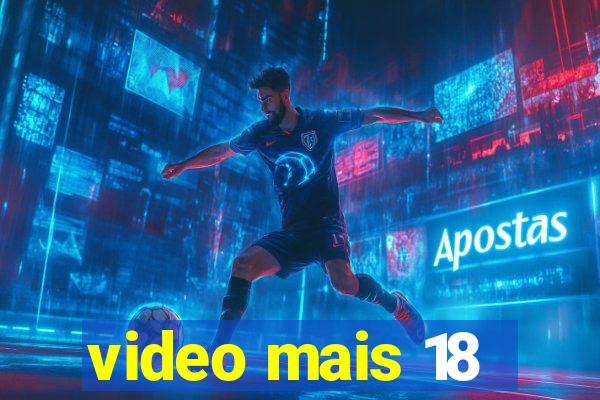 video mais 18